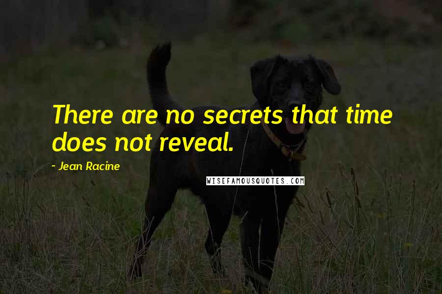 Jean Racine quotes: There are no secrets that time does not reveal.