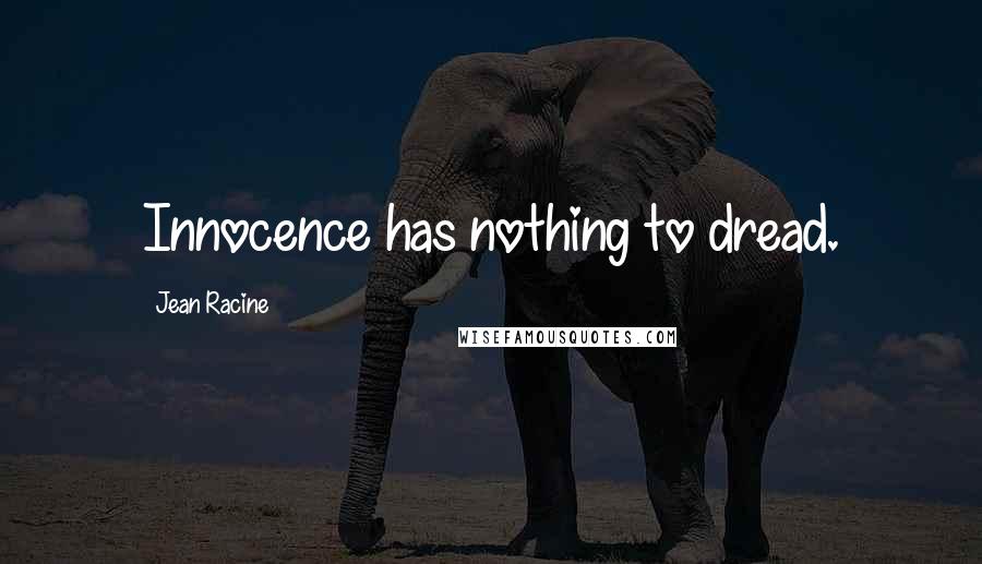 Jean Racine quotes: Innocence has nothing to dread.