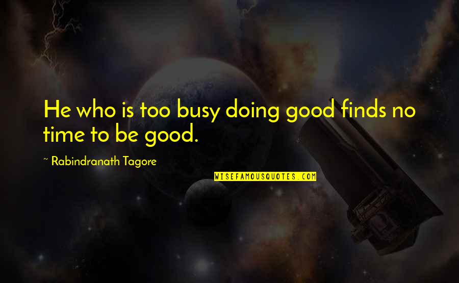 Jean Ralphio Saperstein Quotes By Rabindranath Tagore: He who is too busy doing good finds