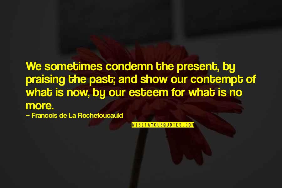 Jean Rene Lacoste Quotes By Francois De La Rochefoucauld: We sometimes condemn the present, by praising the