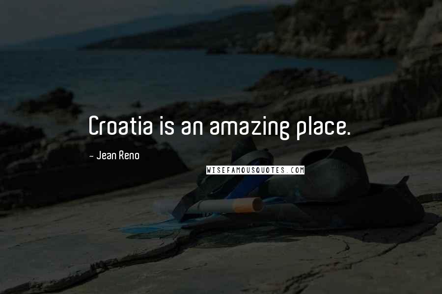 Jean Reno quotes: Croatia is an amazing place.