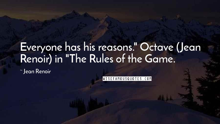 Jean Renoir quotes: Everyone has his reasons." Octave (Jean Renoir) in "The Rules of the Game.