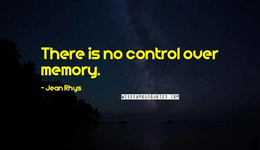 Jean Rhys quotes: There is no control over memory.