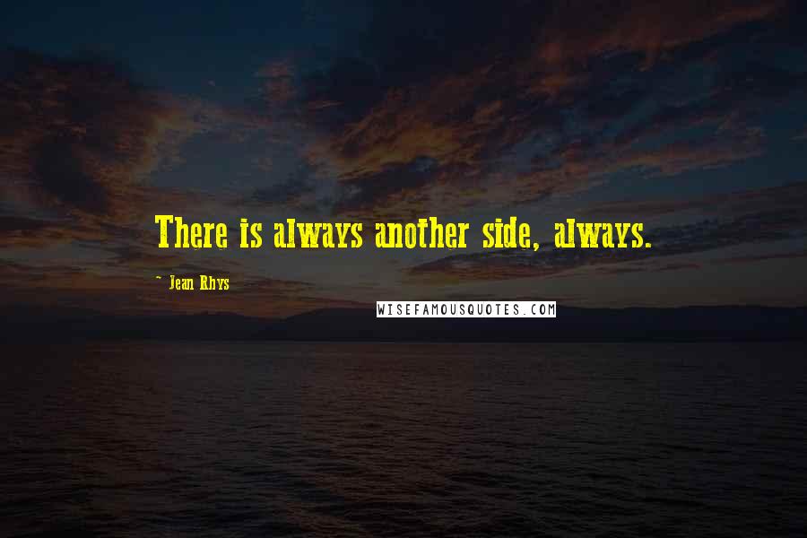 Jean Rhys quotes: There is always another side, always.