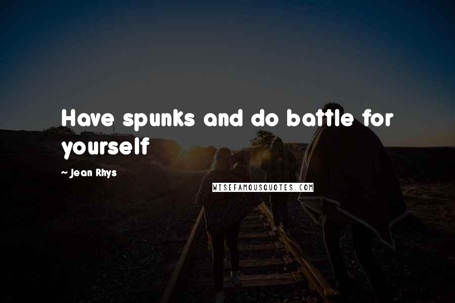 Jean Rhys quotes: Have spunks and do battle for yourself