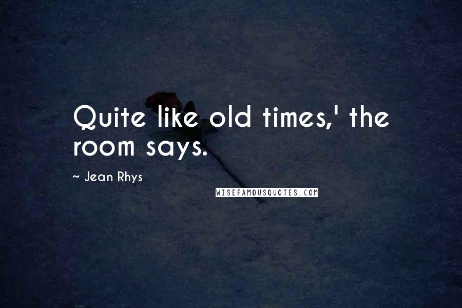 Jean Rhys quotes: Quite like old times,' the room says.