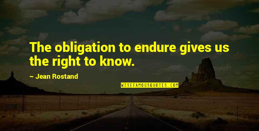 Jean Rostand Quotes By Jean Rostand: The obligation to endure gives us the right