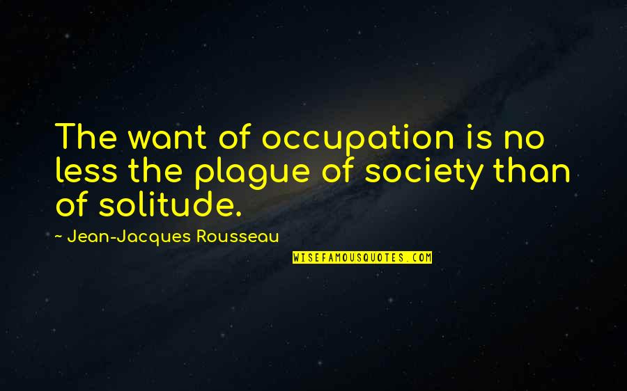 Jean Rousseau Quotes By Jean-Jacques Rousseau: The want of occupation is no less the