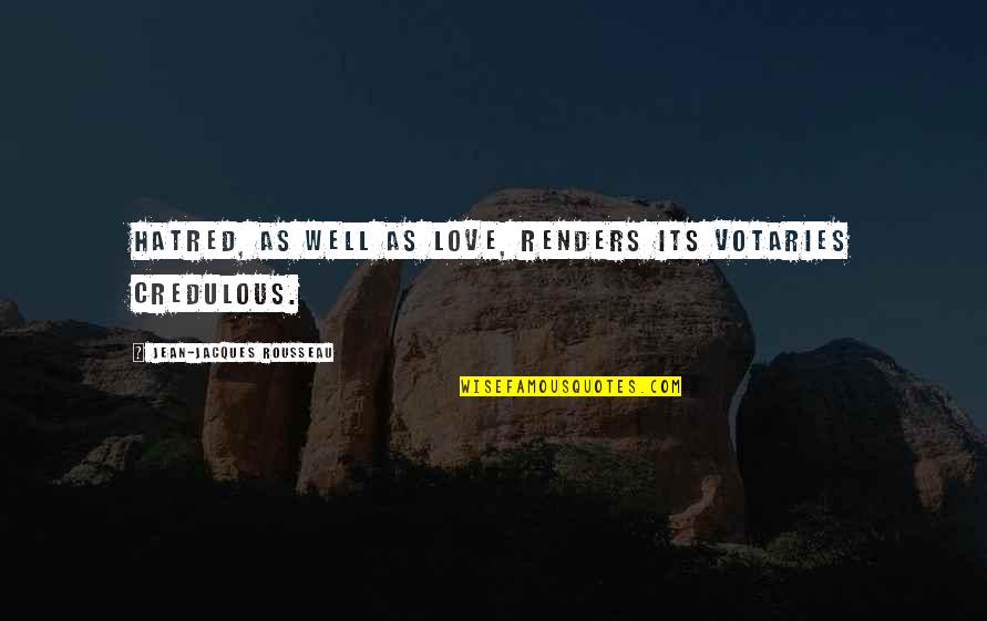 Jean Rousseau Quotes By Jean-Jacques Rousseau: Hatred, as well as love, renders its votaries