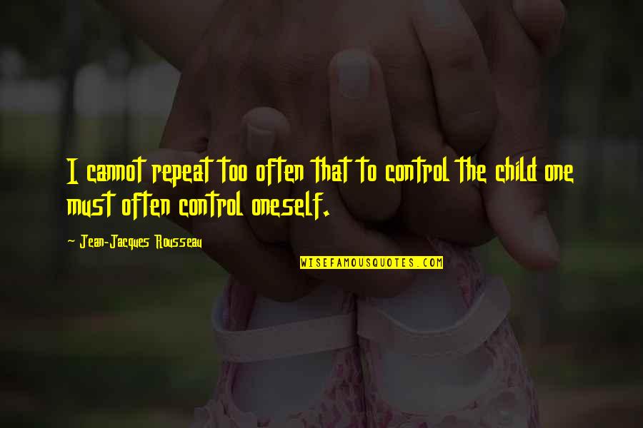 Jean Rousseau Quotes By Jean-Jacques Rousseau: I cannot repeat too often that to control