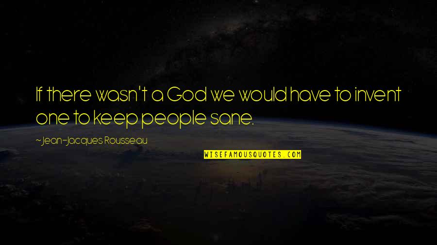 Jean Rousseau Quotes By Jean-Jacques Rousseau: If there wasn't a God we would have