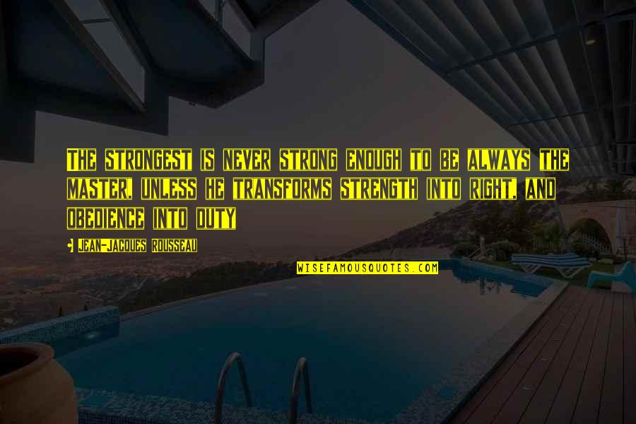 Jean Rousseau Quotes By Jean-Jacques Rousseau: The strongest is never strong enough to be