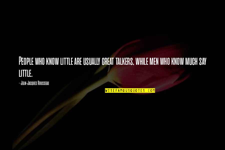 Jean Rousseau Quotes By Jean-Jacques Rousseau: People who know little are usually great talkers,