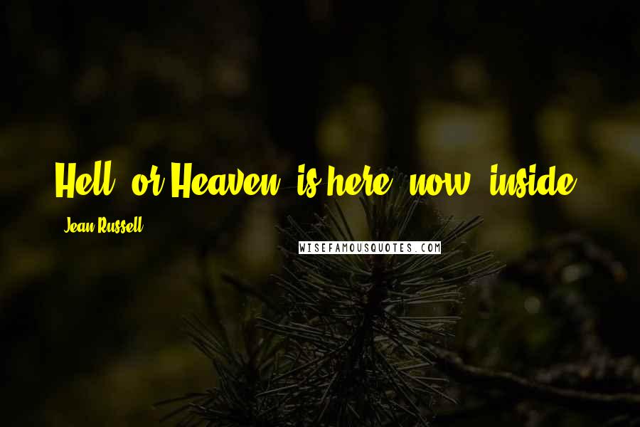 Jean Russell quotes: Hell--or Heaven--is here, now, inside.