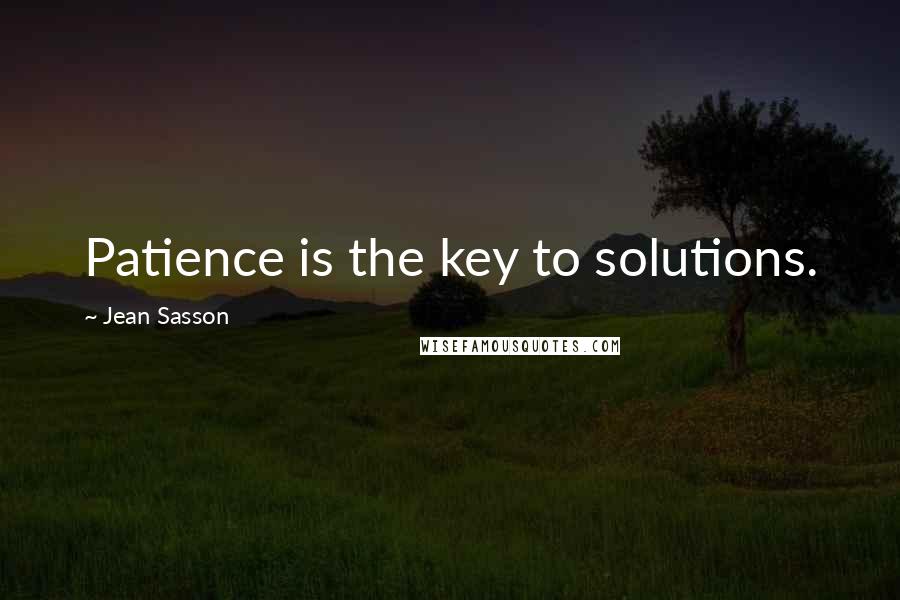 Jean Sasson quotes: Patience is the key to solutions.