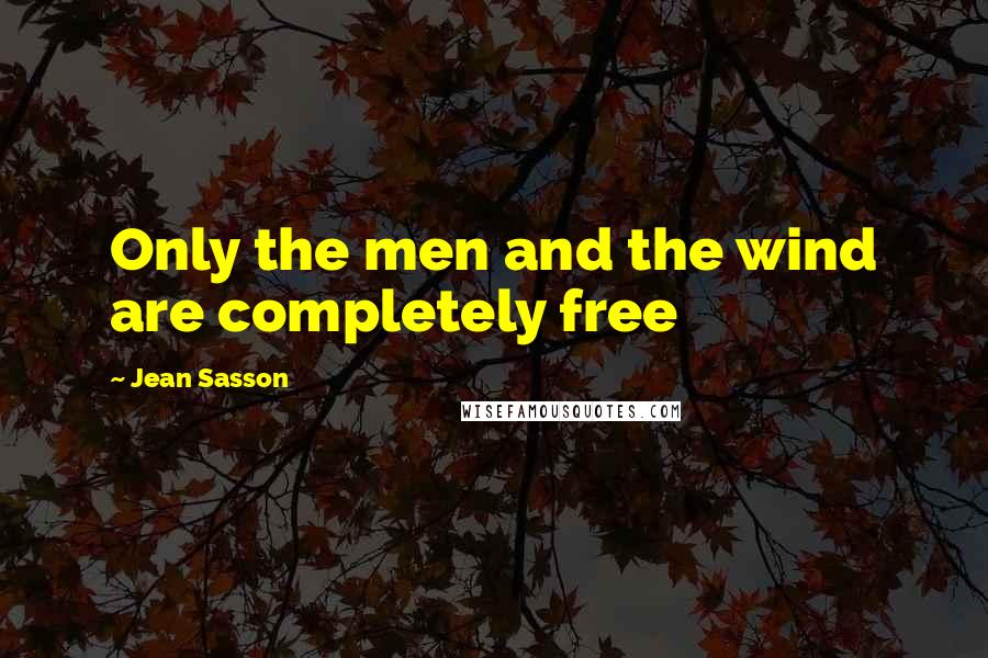 Jean Sasson quotes: Only the men and the wind are completely free