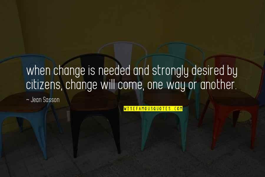 Jean Sasson Quotes By Jean Sasson: when change is needed and strongly desired by