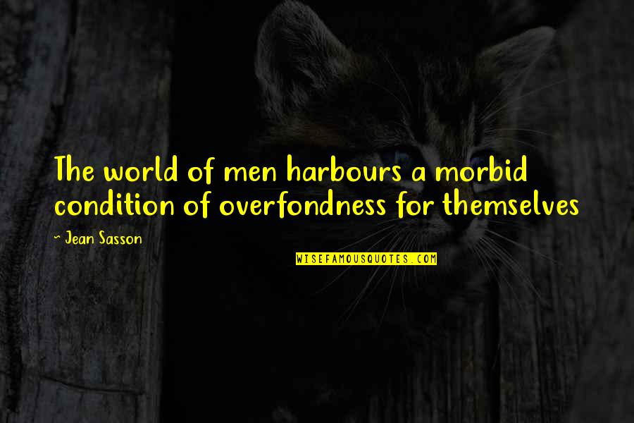 Jean Sasson Quotes By Jean Sasson: The world of men harbours a morbid condition