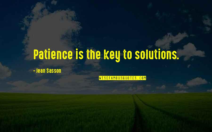 Jean Sasson Quotes By Jean Sasson: Patience is the key to solutions.