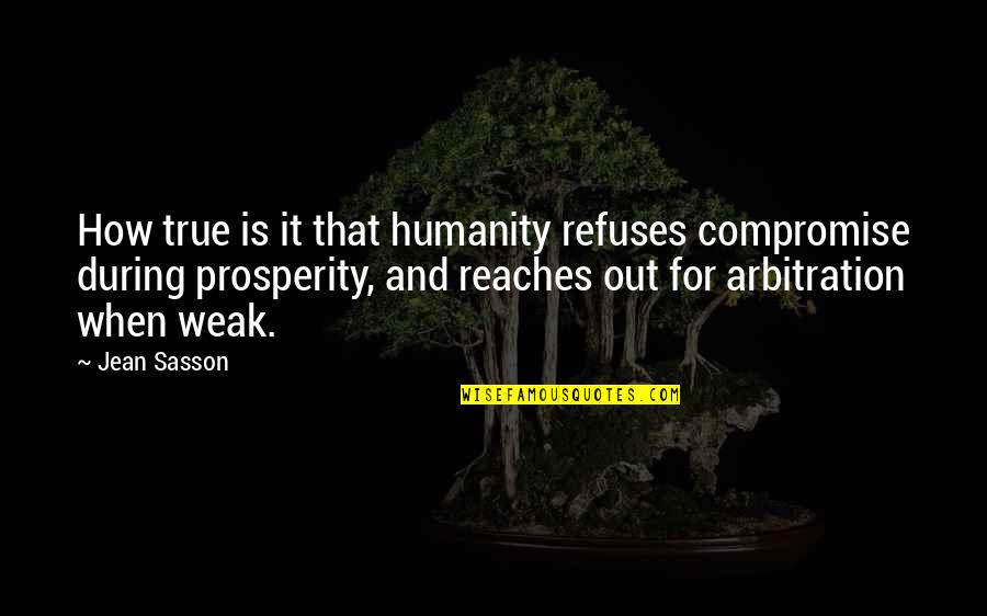 Jean Sasson Quotes By Jean Sasson: How true is it that humanity refuses compromise