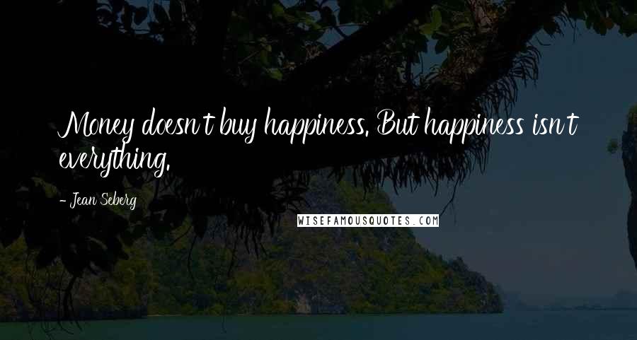 Jean Seberg quotes: Money doesn't buy happiness. But happiness isn't everything.