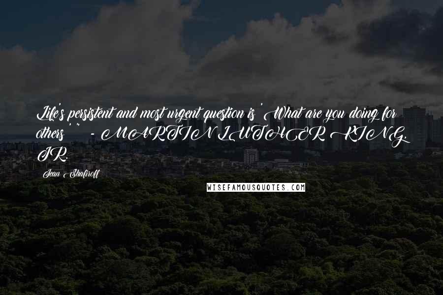 Jean Shafiroff quotes: Life's persistent and most urgent question is 'What are you doing for others?' " - MARTIN LUTHER KING, JR. Jean Shafiroff quotes: Life's persistent and most urgent question is 'What are you doing for others?' " - MARTIN LUTHER KING, JR.