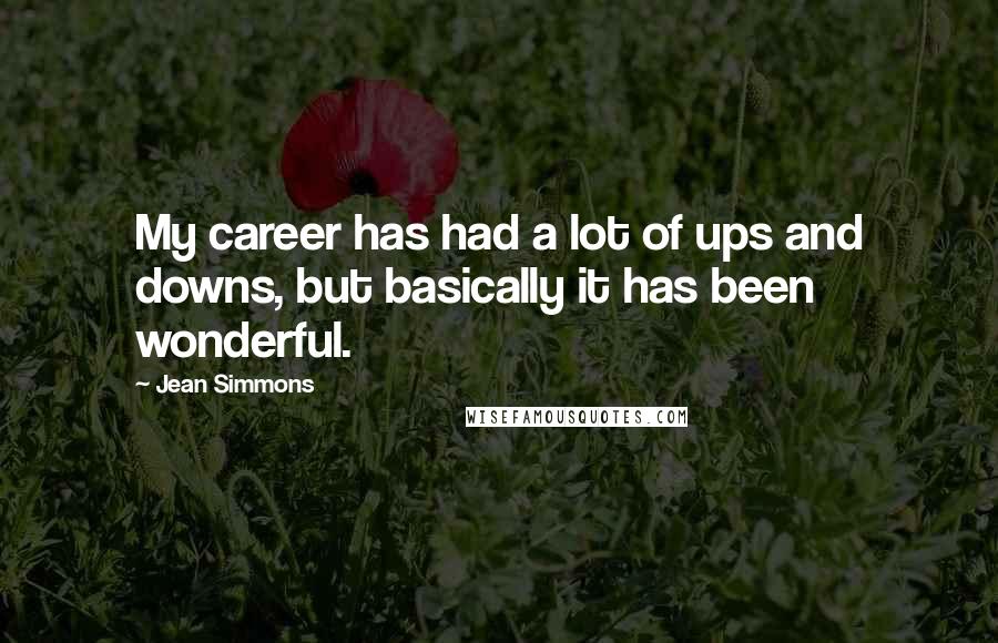 Jean Simmons quotes: My career has had a lot of ups and downs, but basically it has been wonderful.