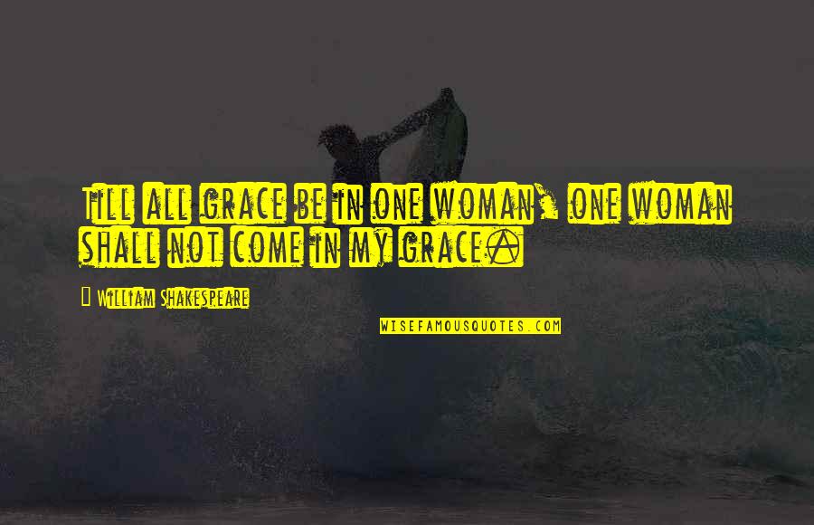 Jean Slater Quotes By William Shakespeare: Till all grace be in one woman, one