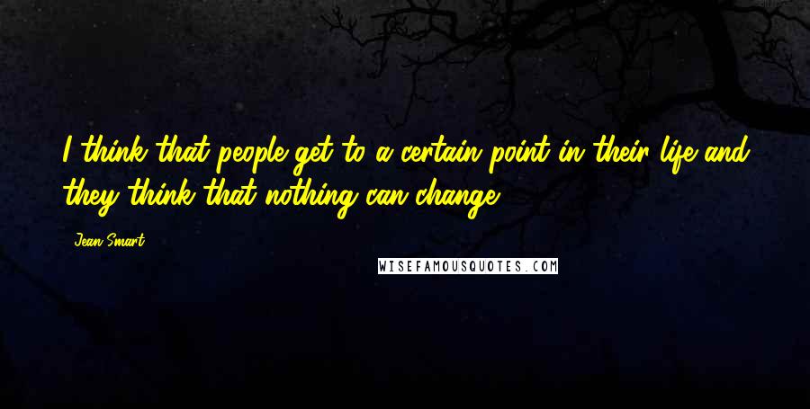 Jean Smart quotes: I think that people get to a certain point in their life and they think that nothing can change.