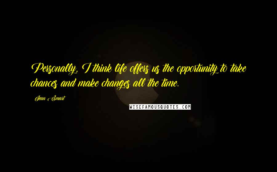 Jean Smart quotes: Personally, I think life offers us the opportunity to take chances and make changes all the time.