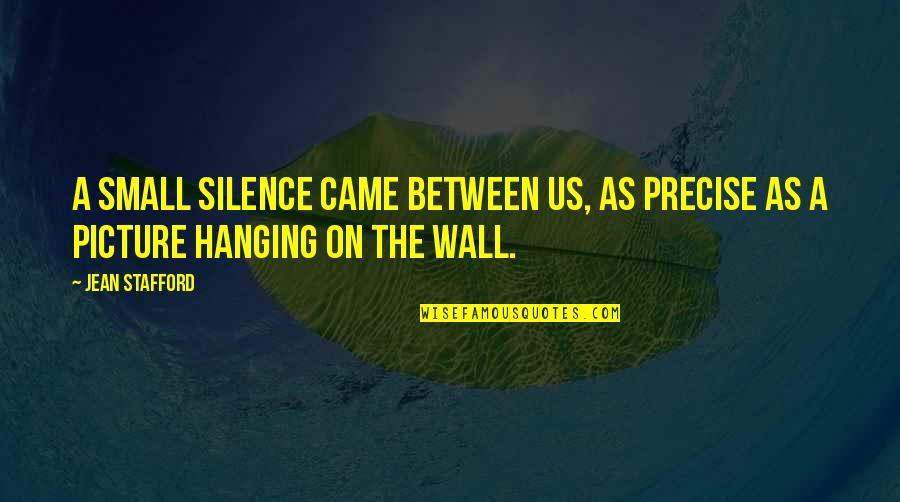 Jean Stafford Quotes By Jean Stafford: A small silence came between us, as precise