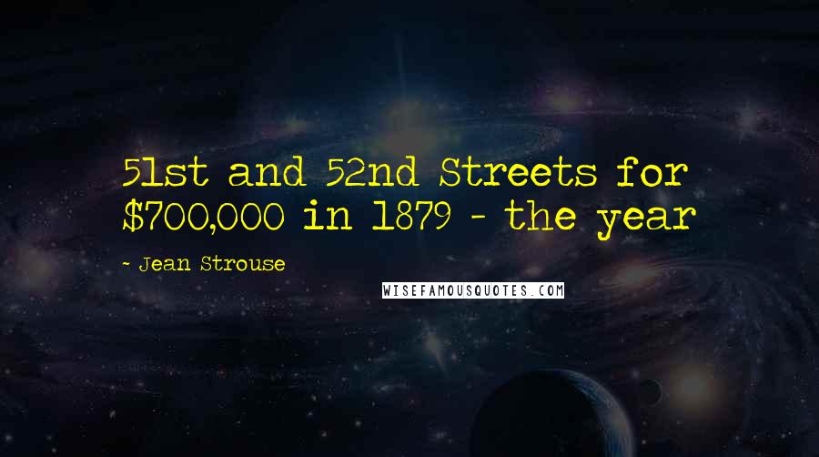 Jean Strouse quotes: 51st and 52nd Streets for $700,000 in 1879 - the year