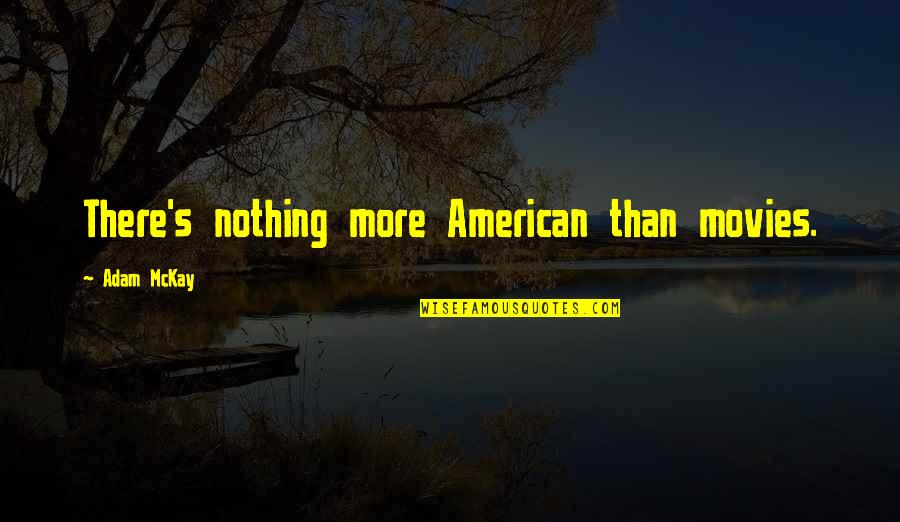 Jean Sulivan Quotes By Adam McKay: There's nothing more American than movies. Jean Sulivan Quotes By Adam McKay: There's nothing more American than movies.