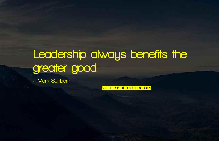 Jean Sulivan Quotes By Mark Sanborn: Leadership always benefits the greater good. Jean Sulivan Quotes By Mark Sanborn: Leadership always benefits the greater good.