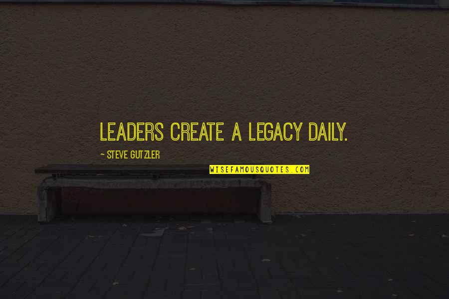 Jean Sulivan Quotes By Steve Gutzler: Leaders create a legacy daily. Jean Sulivan Quotes By Steve Gutzler: Leaders create a legacy daily.