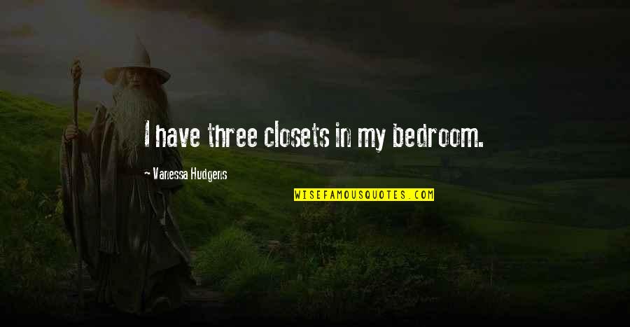 Jean Sulivan Quotes By Vanessa Hudgens: I have three closets in my bedroom. Jean Sulivan Quotes By Vanessa Hudgens: I have three closets in my bedroom.