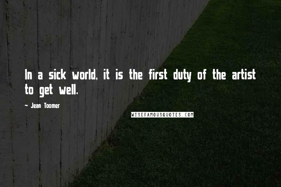 Jean Toomer quotes: In a sick world, it is the first duty of the artist to get well.