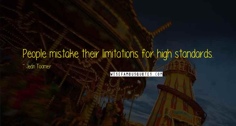 Jean Toomer quotes: People mistake their limitations for high standards.