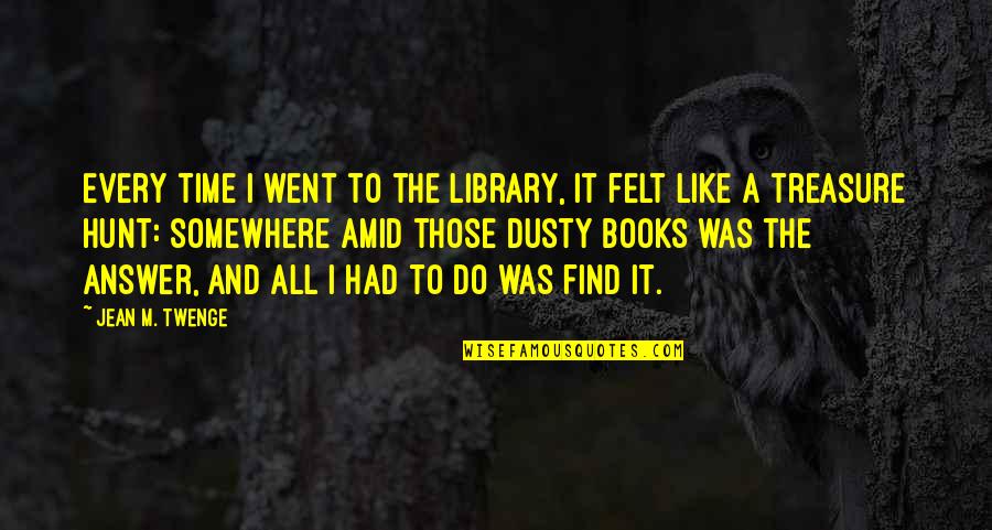 Jean Twenge Quotes By Jean M. Twenge: Every time I went to the library, it