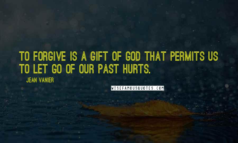 Jean Vanier quotes: To forgive is a gift of God that permits us to let go of our past hurts.
