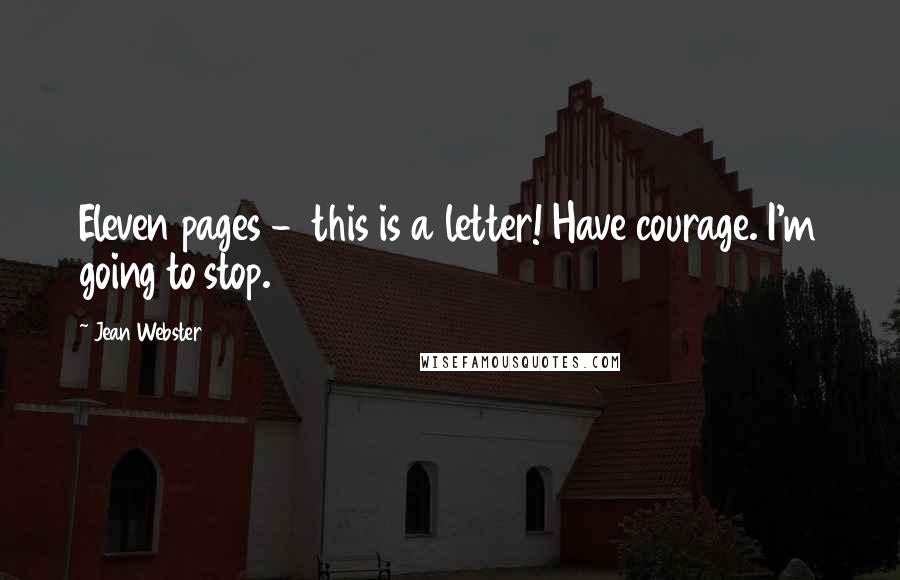 Jean Webster quotes: Eleven pages - this is a letter! Have courage. I'm going to stop.