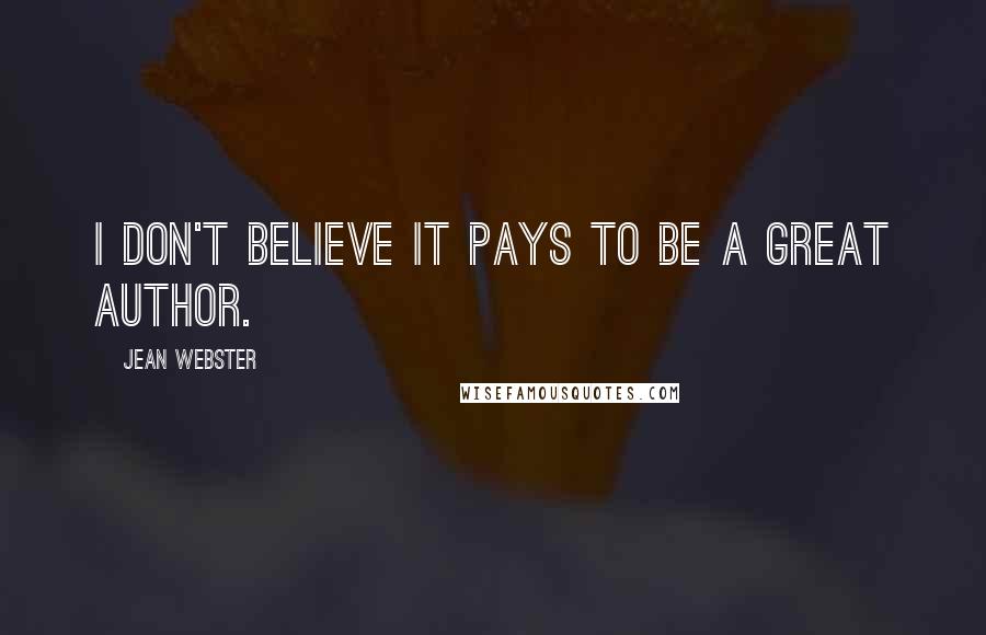 Jean Webster quotes: I don't believe it pays to be a great author.