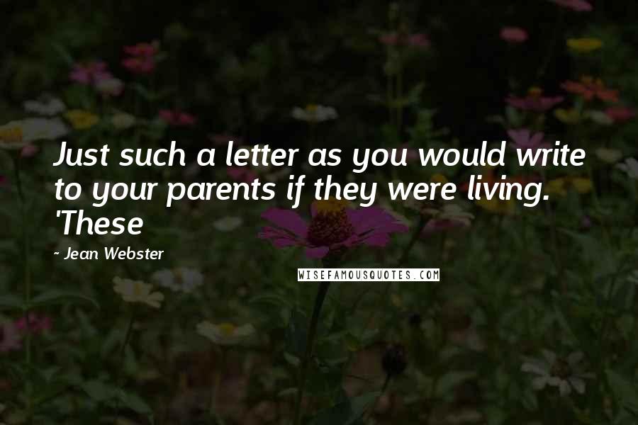 Jean Webster quotes: Just such a letter as you would write to your parents if they were living. 'These