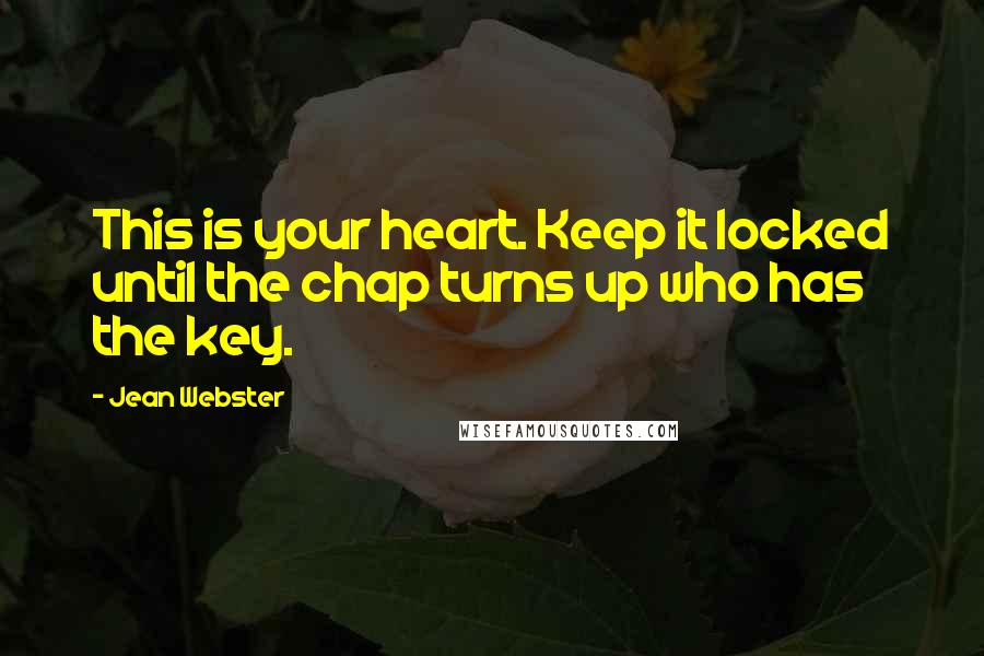 Jean Webster quotes: This is your heart. Keep it locked until the chap turns up who has the key.