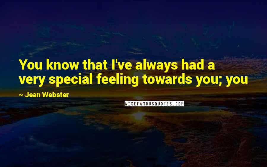 Jean Webster quotes: You know that I've always had a very special feeling towards you; you