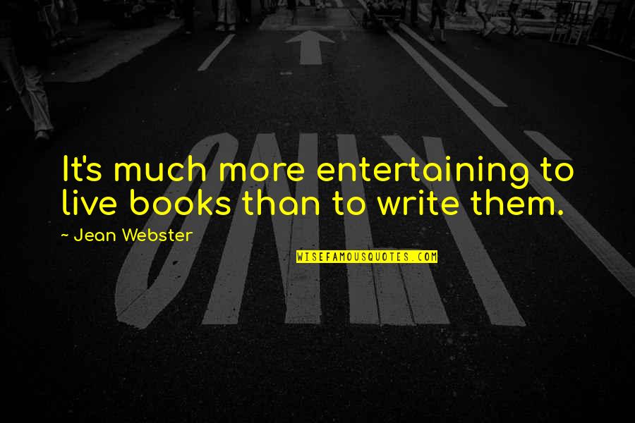 Jean Webster Quotes By Jean Webster: It's much more entertaining to live books than