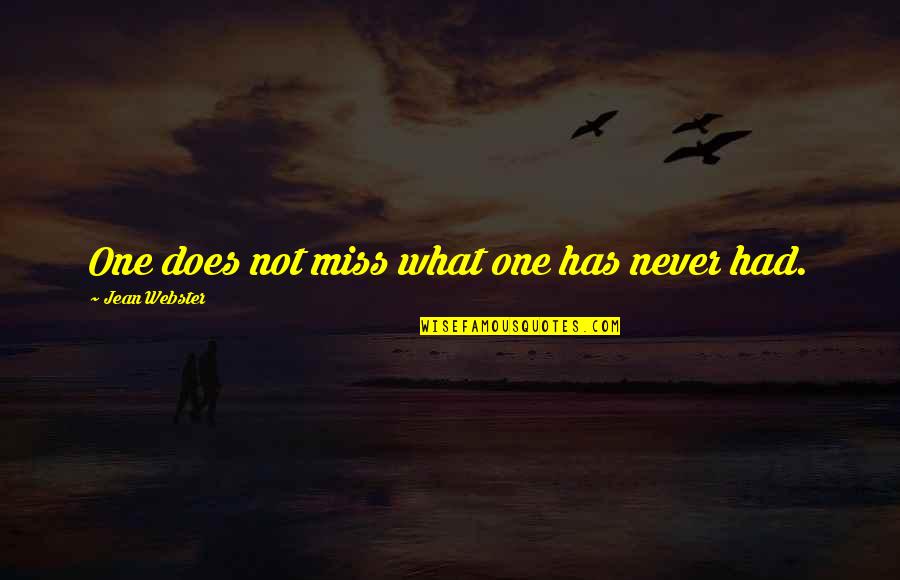 Jean Webster Quotes By Jean Webster: One does not miss what one has never Jean Webster Quotes By Jean Webster: One does not miss what one has never