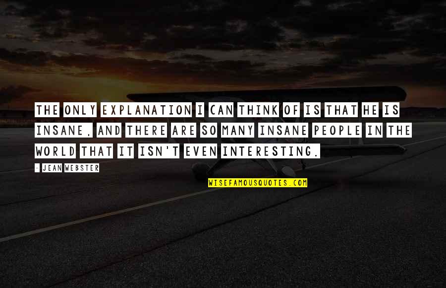 Jean Webster Quotes By Jean Webster: The only explanation I can think of is Jean Webster Quotes By Jean Webster: The only explanation I can think of is
