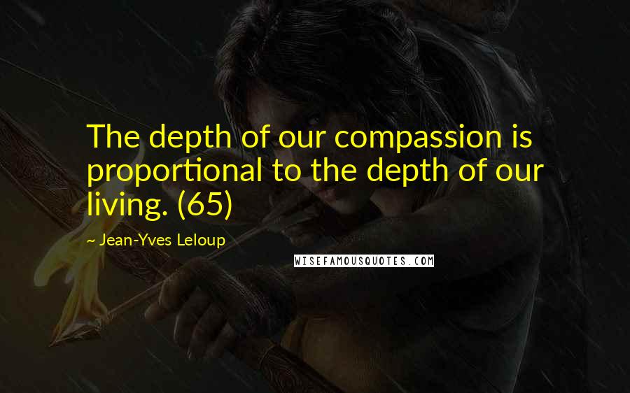Jean-Yves Leloup quotes: The depth of our compassion is proportional to the depth of our living. (65)