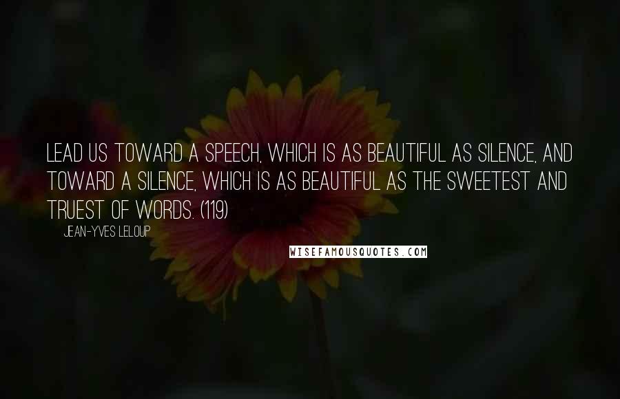 Jean-Yves Leloup quotes: Lead us toward a speech, which is as beautiful as silence, and toward a silence, which is as beautiful as the sweetest and truest of words. (119)